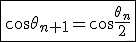 3$\fbox{\cos\theta_{n+1}=\cos\frac{\theta_n}{2}}